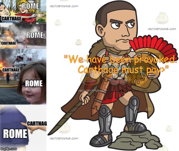 "We have been provoked.  Carthage must pay>" | image tagged in romans | made w/ Imgflip meme maker