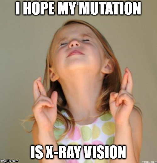 I wish | I HOPE MY MUTATION IS X-RAY VISION | image tagged in i wish | made w/ Imgflip meme maker