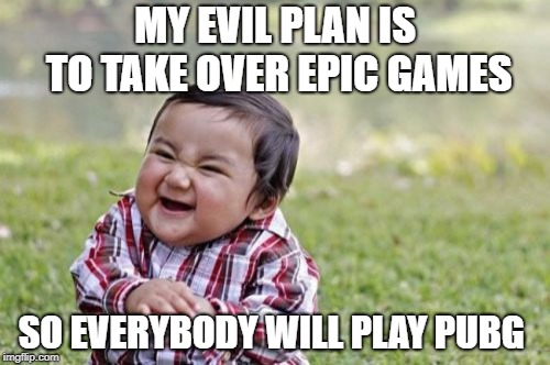 Evil Toddler | MY EVIL PLAN IS TO TAKE OVER EPIC GAMES; SO EVERYBODY WILL PLAY PUBG | image tagged in memes,evil toddler | made w/ Imgflip meme maker