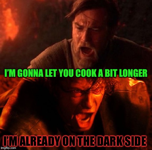 anakin and obi wan | I’M GONNA LET YOU COOK A BIT LONGER I’M ALREADY ON THE DARK SIDE | image tagged in anakin and obi wan | made w/ Imgflip meme maker
