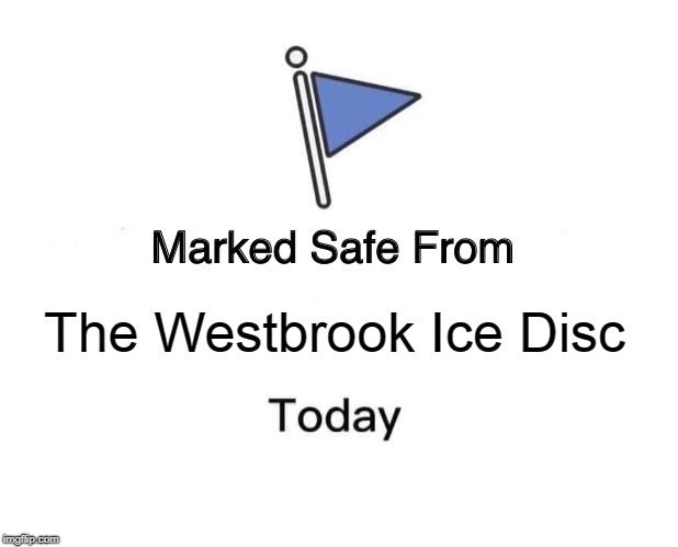 Marked Safe From | The Westbrook Ice Disc | image tagged in marked safe from facebook meme template | made w/ Imgflip meme maker