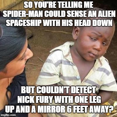 I Call BS, Marvel | SO YOU'RE TELLING ME SPIDER-MAN COULD SENSE AN ALIEN SPACESHIP WITH HIS HEAD DOWN; BUT COULDN'T DETECT NICK FURY WITH ONE LEG UP AND A MIRROR 6 FEET AWAY? | image tagged in so you're telling me,spiderman,mcu,nick fury,samuel l jackson,far from home | made w/ Imgflip meme maker