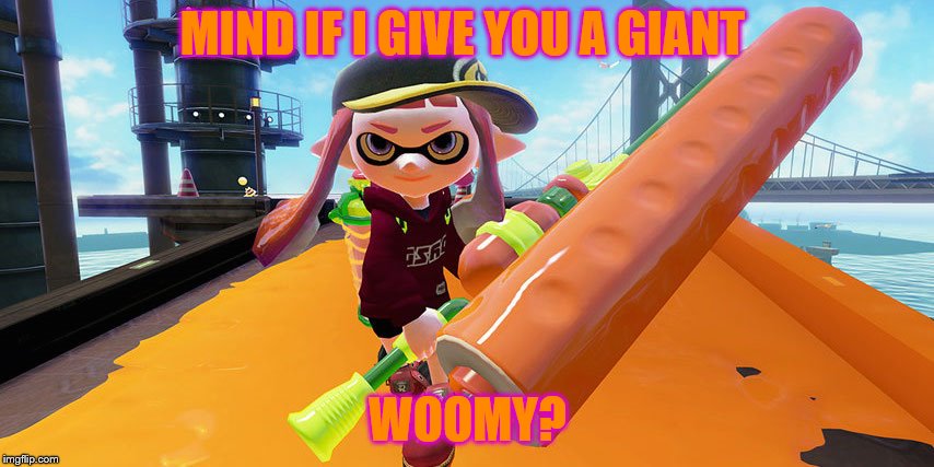 HELLO | MIND IF I GIVE YOU A GIANT; WOOMY? | image tagged in splatoon roller | made w/ Imgflip meme maker