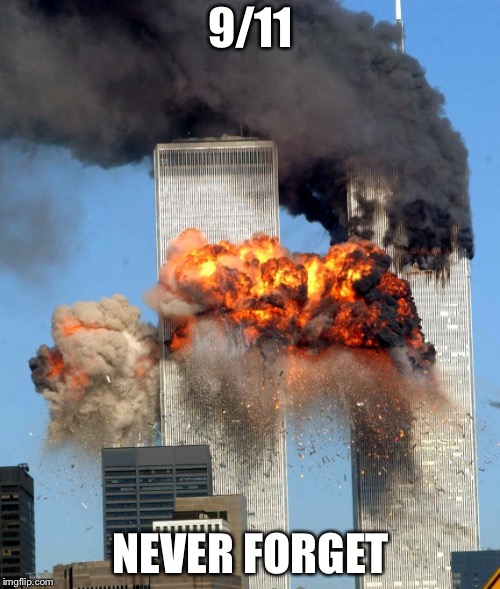 9/11 | 9/11 NEVER FORGET | image tagged in 9/11 | made w/ Imgflip meme maker