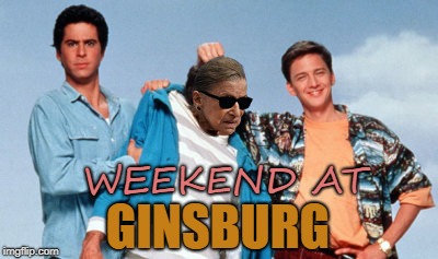 Weekend at Ginsburg | WEEKEND AT; GINSBURG | image tagged in rbg,ruth bader ginsburg,ginsburg | made w/ Imgflip meme maker