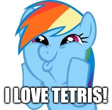 Rainbow Dash so awesome | I LOVE TETRIS! | image tagged in rainbow dash so awesome | made w/ Imgflip meme maker