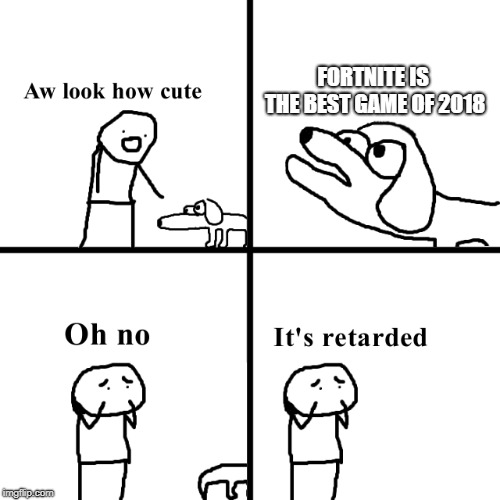 Retarted dog fortnite meme | FORTNITE IS THE BEST GAME OF 2018 | image tagged in fortnite meme | made w/ Imgflip meme maker