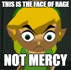 THIS IS THE FACE OF RAGE; NOT MERCY | image tagged in link,the legend of zelda | made w/ Imgflip meme maker