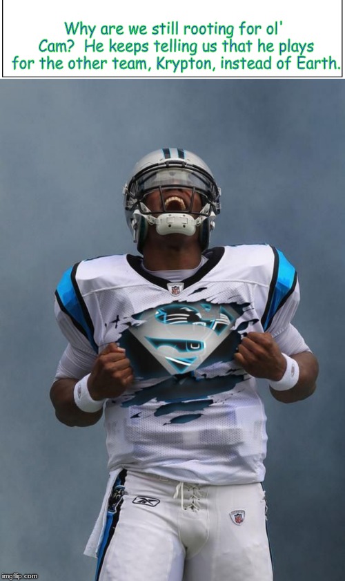 Just like salivating over Hentai girls, you might get a nice surprise . . .  | Why are we still rooting for ol' Cam?  He keeps telling us that he plays for the other team, Krypton, instead of Earth. | image tagged in nfl | made w/ Imgflip meme maker