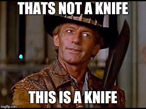 That's not a knife | THATS NOT A KNIFE THIS IS A KNIFE | image tagged in that's not a knife | made w/ Imgflip meme maker