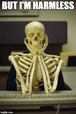 Waiting Skeleton | BUT I'M HARMLESS | image tagged in waiting skeleton | made w/ Imgflip meme maker