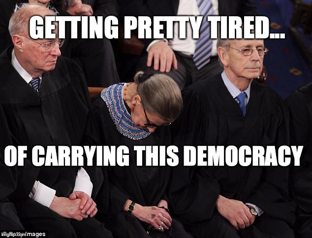 GETTING PRETTY TIRED... OF CARRYING THIS DEMOCRACY | image tagged in ruth bader ginsburg,politics | made w/ Imgflip meme maker