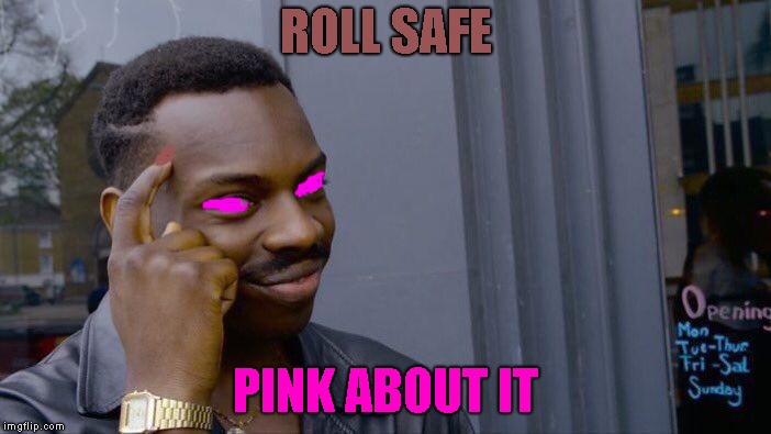The Stink Eye | ROLL SAFE; PINK ABOUT IT | image tagged in memes,roll safe think about it | made w/ Imgflip meme maker