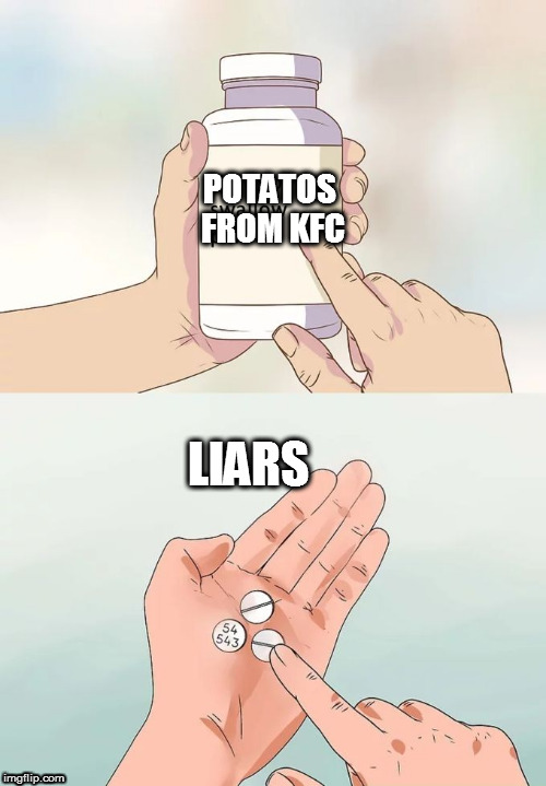 Chemists...... | POTATOS FROM KFC; LIARS | image tagged in memes,hard to swallow pills | made w/ Imgflip meme maker
