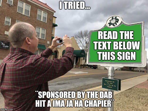 Worth a shot, can you do better? | I TRIED... READ THE TEXT BELOW THIS SIGN; ¨SPONSORED BY THE DAB HIT A IMA JA HA CHAPIER¨ | image tagged in photomarker,memes,funny,text | made w/ Imgflip meme maker