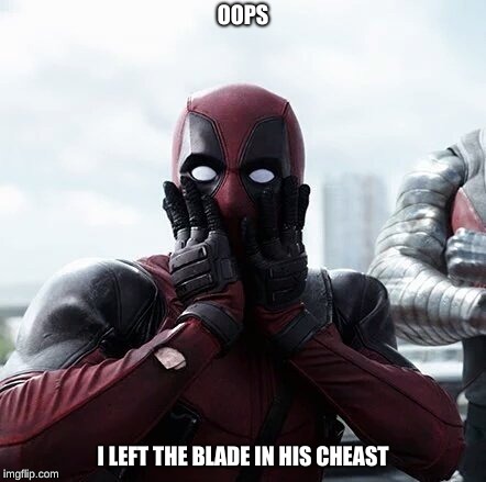 Deadpool Surprised Meme | OOPS; I LEFT THE BLADE IN HIS CHEAST | image tagged in memes,deadpool surprised | made w/ Imgflip meme maker