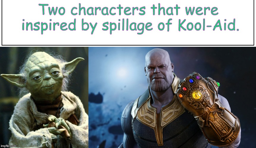 Two characters that were inspired by spillage of Kool-Aid. | image tagged in avengers infinity war,star wars | made w/ Imgflip meme maker