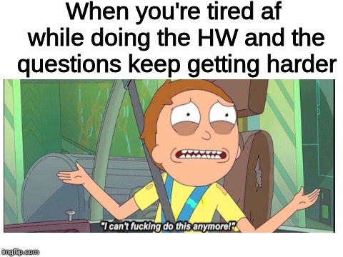 I can't do this anymore! | When you're tired af while doing the HW and the questions keep getting harder | image tagged in memes,other,homework | made w/ Imgflip meme maker