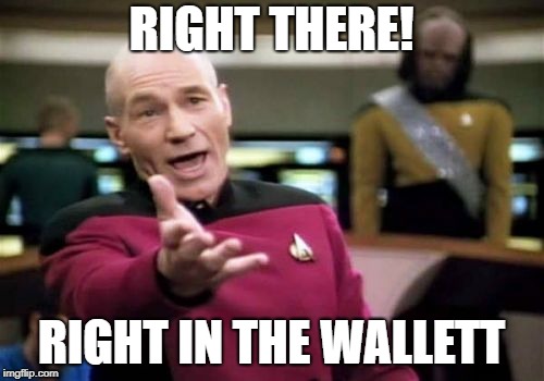 Picard Wtf Meme | RIGHT THERE! RIGHT IN THE WALLETT | image tagged in memes,picard wtf | made w/ Imgflip meme maker