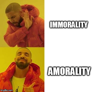 Drake No/Yes | IMMORALITY; AMORALITY | image tagged in drake no/yes,PoliticalHumor | made w/ Imgflip meme maker