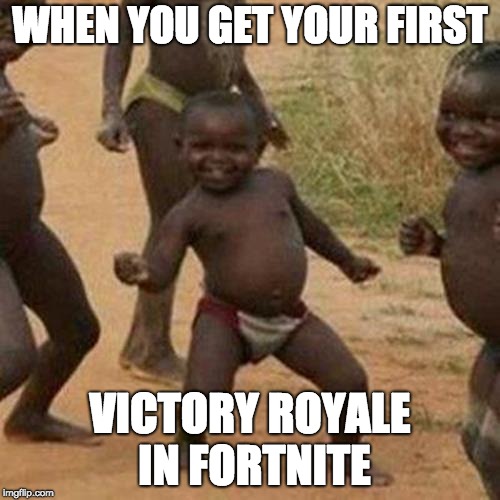 Third World Success Kid Meme | WHEN YOU GET YOUR FIRST; VICTORY ROYALE IN FORTNITE | image tagged in memes,third world success kid | made w/ Imgflip meme maker
