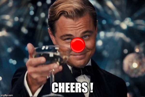 Leonardo Dicaprio Cheers Meme | CHEERS ! | image tagged in memes,leonardo dicaprio cheers | made w/ Imgflip meme maker