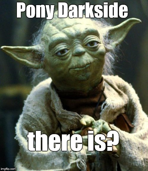 Star Wars Yoda Meme | Pony Darkside there is? | image tagged in memes,star wars yoda | made w/ Imgflip meme maker