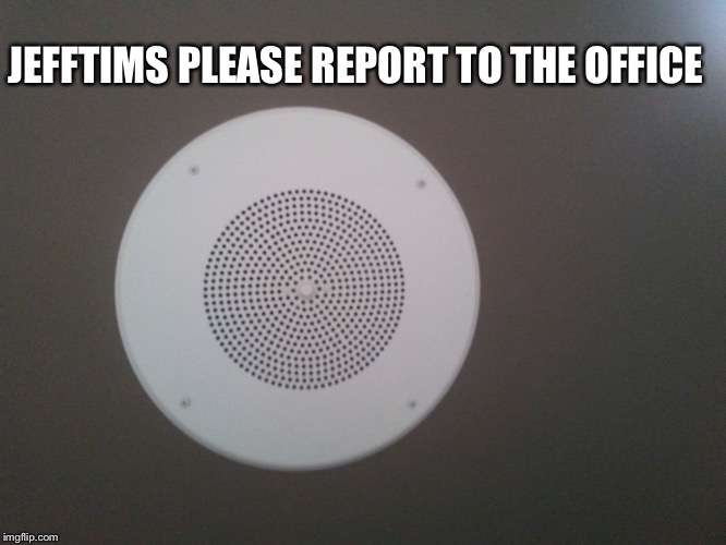 Intercom | JEFFTIMS PLEASE REPORT TO THE OFFICE | image tagged in intercom | made w/ Imgflip meme maker