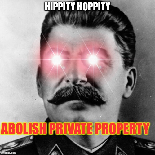 coMrAD stOleN  | HIPPITY HOPPITY; ABOLISH PRIVATE PROPERTY | image tagged in stalker | made w/ Imgflip meme maker