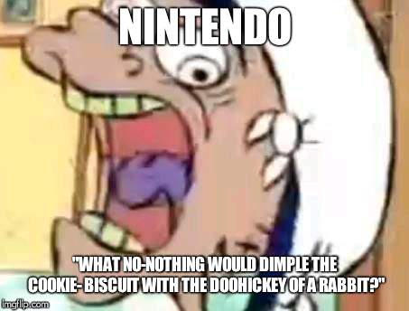 Rolf Cave Ed Edd Eddy | NINTENDO; "WHAT NO-NOTHING WOULD DIMPLE THE COOKIE- BISCUIT WITH THE DOOHICKEY OF A RABBIT?" | image tagged in rolf cave ed edd eddy | made w/ Imgflip meme maker