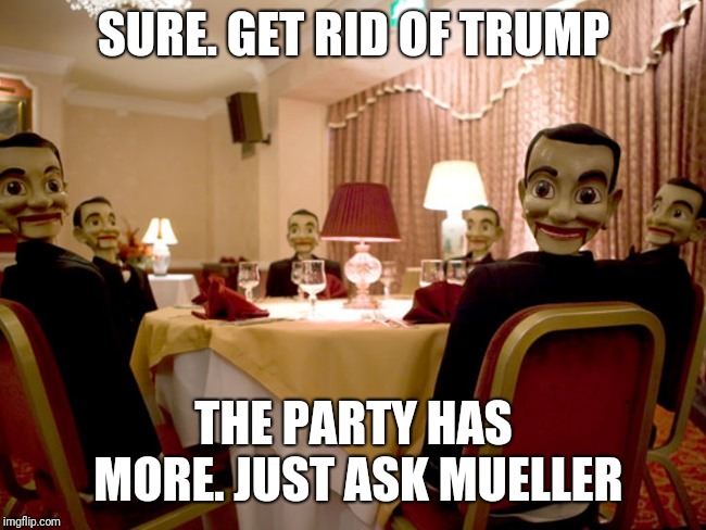 Better get them all | SURE. GET RID OF TRUMP; THE PARTY HAS MORE. JUST ASK MUELLER | image tagged in putin's puppet | made w/ Imgflip meme maker