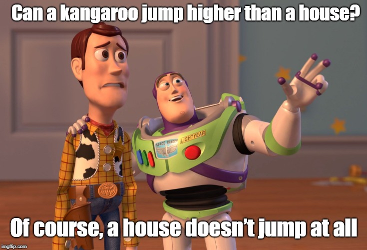 Kangaroo | Can a kangaroo jump higher than a house? Of course, a house doesn’t jump at all | image tagged in funny memes | made w/ Imgflip meme maker