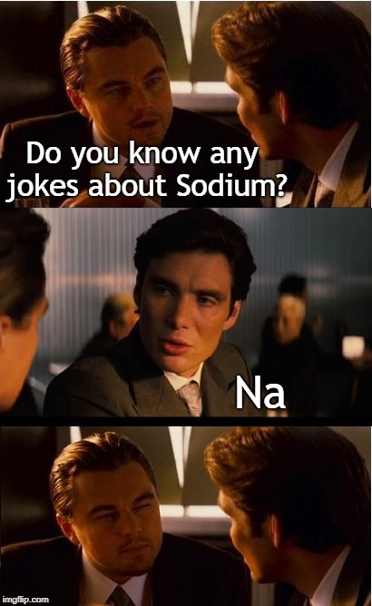 It's Elemental | Do you know any jokes about Sodium? Na | image tagged in memes,inception,elements | made w/ Imgflip meme maker