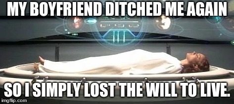 Dang it, not again! | MY BOYFRIEND DITCHED ME AGAIN; SO I SIMPLY LOST THE WILL TO LIVE. | image tagged in star wars | made w/ Imgflip meme maker