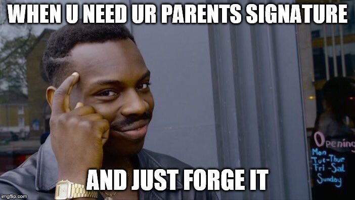 Roll Safe Think About It | WHEN U NEED UR PARENTS SIGNATURE; AND JUST FORGE IT | image tagged in memes,roll safe think about it | made w/ Imgflip meme maker