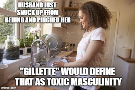 Gillette thinks it knows you. | HUSBAND JUST SNUCK UP FROM BEHIND AND PINCHED HER; "GILLETTE" WOULD DEFINE THAT AS TOXIC MASCULINITY | image tagged in men and women,married with children,marriage,donald trump,beer | made w/ Imgflip meme maker