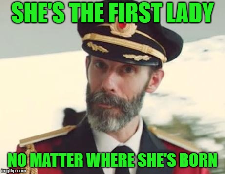 Captain Obvious | SHE'S THE FIRST LADY NO MATTER WHERE SHE'S BORN | image tagged in captain obvious | made w/ Imgflip meme maker