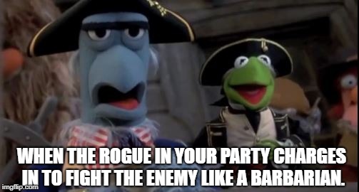 No Words | WHEN THE ROGUE IN YOUR PARTY CHARGES IN TO FIGHT THE ENEMY LIKE A BARBARIAN. | image tagged in no words | made w/ Imgflip meme maker