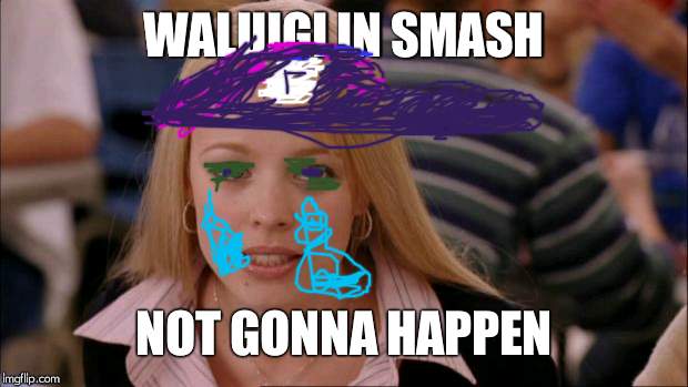 Its Not Going To Happen | WALUIGI IN SMASH; NOT GONNA HAPPEN | image tagged in memes,its not going to happen | made w/ Imgflip meme maker