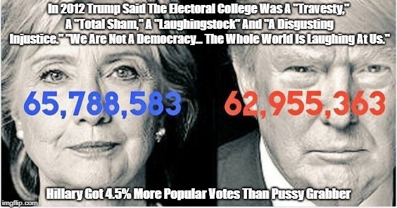 "Trump, Hillary, The Popular Vote, And The Electoral College" | In 2012 Trump Said The Electoral College Was A "Travesty," A "Total Sham," A "Laughingstock" And "A Disgusting Injustice." "We Are Not A Dem | image tagged in hillary,trump,the electoral college,the popular vote | made w/ Imgflip meme maker