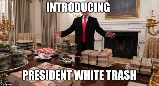 INTRODUCING; PRESIDENT WHITE TRASH | image tagged in trump fast food | made w/ Imgflip meme maker