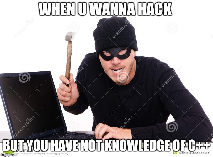 c++ | WHEN U WANNA HACK; BUT YOU HAVE NOT KNOWLEDGE OF C++ | image tagged in memes | made w/ Imgflip meme maker