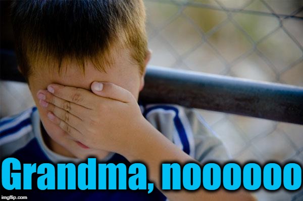 Confession Kid Meme | Grandma, noooooo | image tagged in memes,confession kid | made w/ Imgflip meme maker