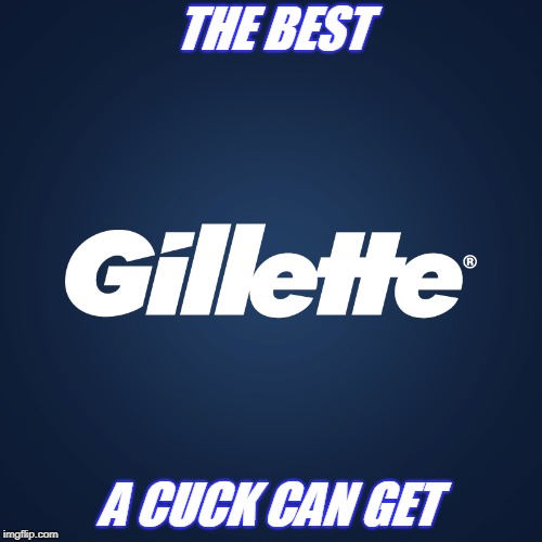 Gillette | THE BEST; A CUCK CAN GET | image tagged in gillette | made w/ Imgflip meme maker
