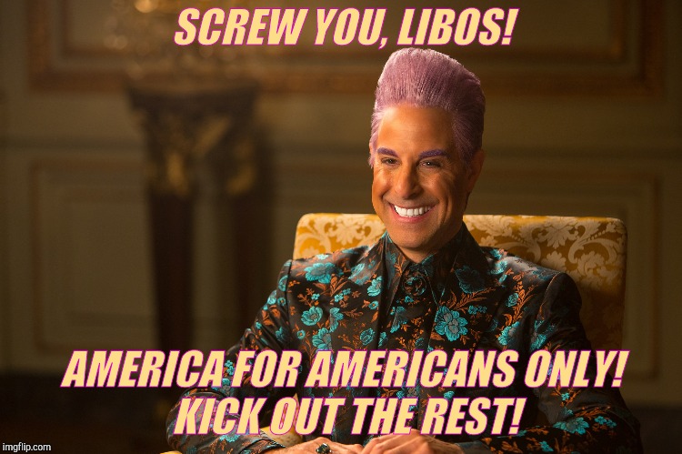 Hunger Games/Caesar Flickerman (Stanley Tucci) "heh heh heh" | SCREW YOU, LIBOS! AMERICA FOR AMERICANS ONLY!       KICK OUT THE REST! | image tagged in hunger games/caesar flickerman stanley tucci heh heh heh | made w/ Imgflip meme maker