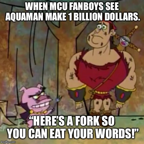 WHEN MCU FANBOYS SEE AQUAMAN MAKE 1 BILLION DOLLARS. “HERE’S A FORK SO YOU CAN EAT YOUR WORDS!” | image tagged in mcu,dceu,movies | made w/ Imgflip meme maker