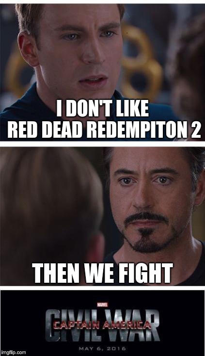 Marvel Civil War 1 | I DON'T LIKE RED DEAD REDEMPITON 2; THEN WE FIGHT | image tagged in memes,marvel civil war 1 | made w/ Imgflip meme maker