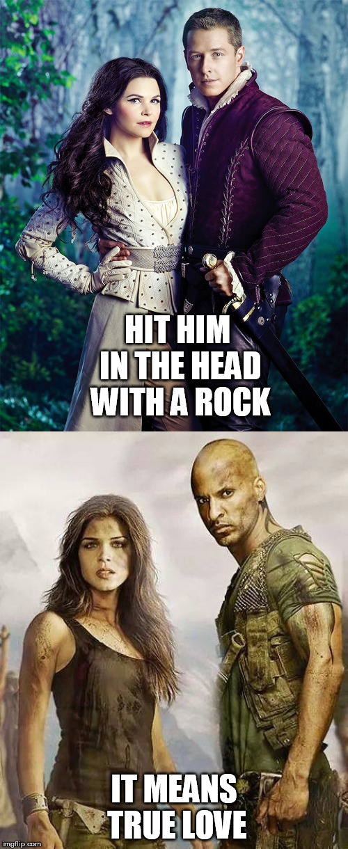 HIT HIM IN THE HEAD WITH A ROCK; IT MEANS TRUE LOVE | image tagged in ouat,the100,charmings,octaviaandlincoln | made w/ Imgflip meme maker
