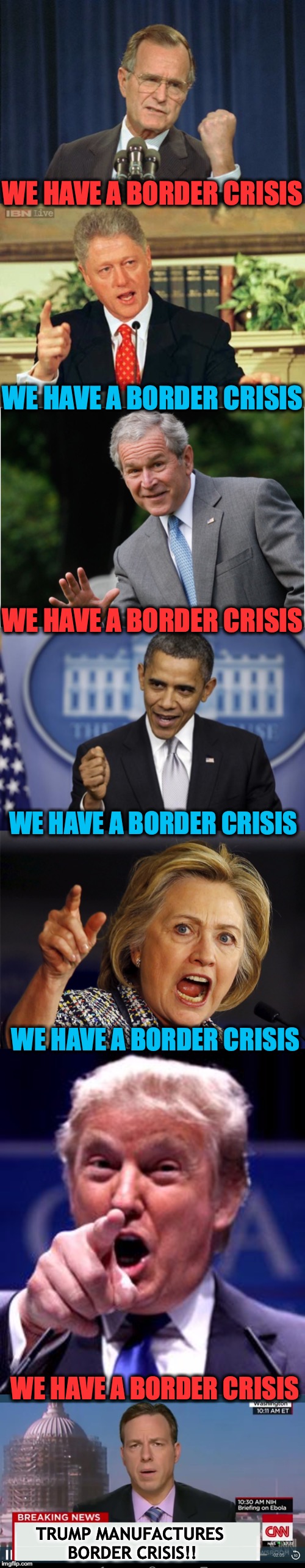 Time After Time | WE HAVE A BORDER CRISIS; WE HAVE A BORDER CRISIS; WE HAVE A BORDER CRISIS; WE HAVE A BORDER CRISIS; WE HAVE A BORDER CRISIS; WE HAVE A BORDER CRISIS; TRUMP MANUFACTURES BORDER CRISIS!! | image tagged in bush,bill clinton,obama,hillary clinton,donald trump,fake news | made w/ Imgflip meme maker