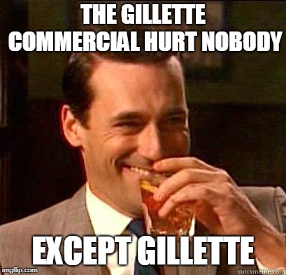 Laughing Don Draper | THE GILLETTE COMMERCIAL HURT NOBODY EXCEPT GILLETTE | image tagged in laughing don draper | made w/ Imgflip meme maker